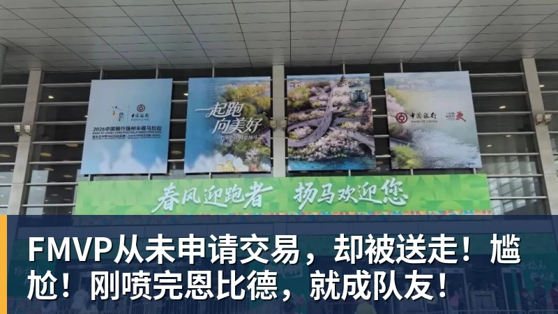 开运体育FMVP从未申请交易，却被送走！尴尬！刚喷完恩比德，就成队友！