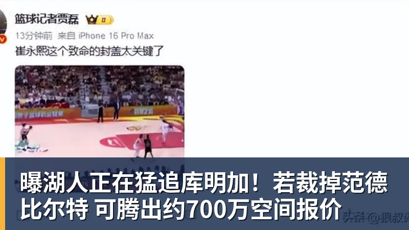 曝湖人正在猛追库明加!若裁掉范德比尔特 可腾出约700万空间报价
