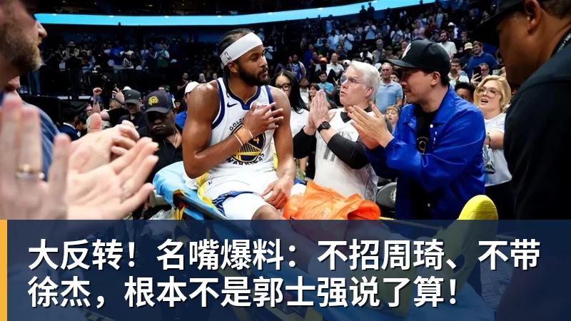 开运体育大反转!名嘴爆料:不招周琦、不带徐杰,根本不是郭士强说了算!